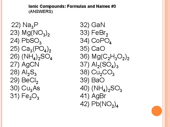 Ionic Compounds: Formulas and Names #3 (ANSWERS) 22) Na 3 P 23) Mg(NO 3)2