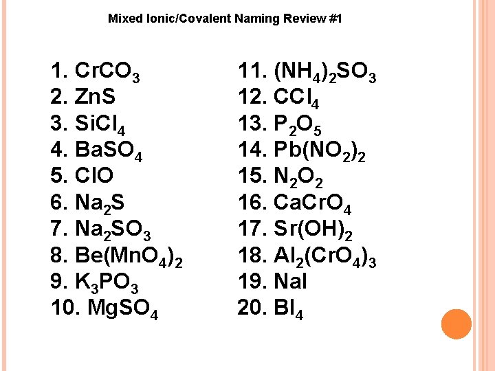 Mixed Ionic/Covalent Naming Review #1 1. Cr. CO 3 2. Zn. S 3. Si.