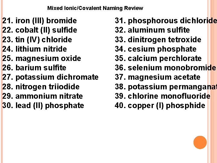 Mixed Ionic/Covalent Naming Review 21. iron (III) bromide 22. cobalt (II) sulfide 23. tin