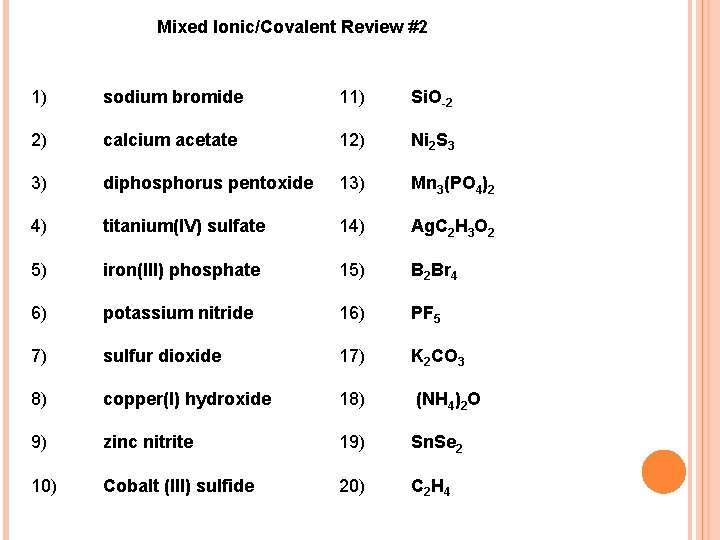 Mixed Ionic/Covalent Review #2 1) sodium bromide 11) Si. O 2 2) calcium acetate