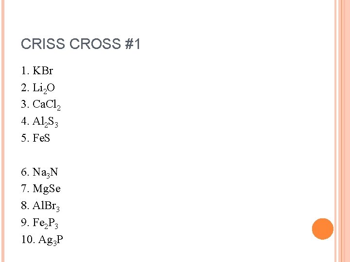 CRISS CROSS #1 1. KBr 2. Li 2 O 3. Ca. Cl 2 4.