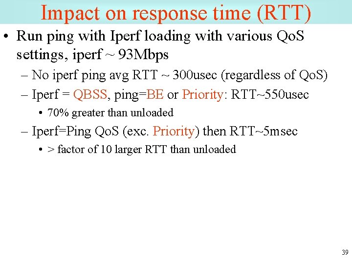 Impact on response time (RTT) • Run ping with Iperf loading with various Qo.