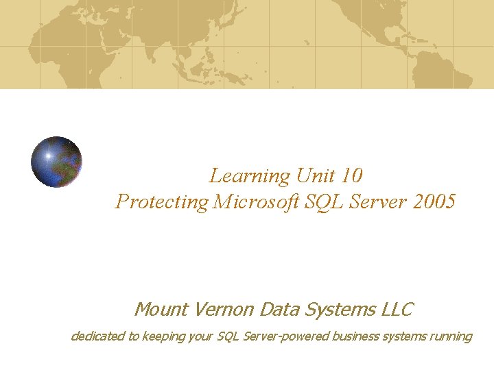 Learning Unit 10 Protecting Microsoft SQL Server 2005 Mount Vernon Data Systems LLC dedicated Learning Unit 10 Protecting Microsoft SQL Server 2005 Mount Vernon Data Systems LLC dedicated