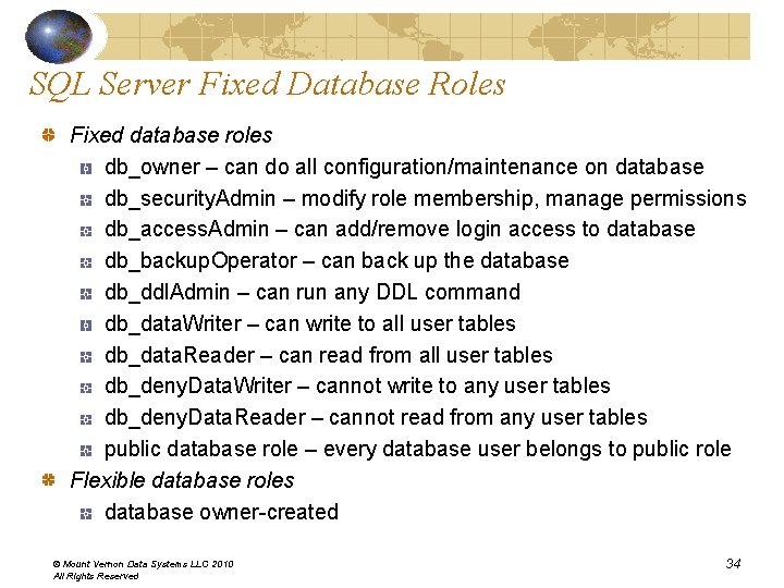 SQL Server Fixed Database Roles Fixed database roles db_owner – can do all configuration/maintenance SQL Server Fixed Database Roles Fixed database roles db_owner – can do all configuration/maintenance