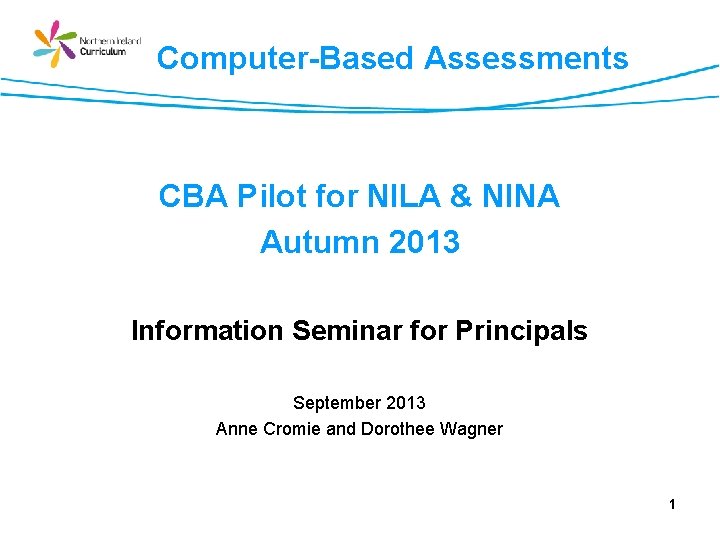 Computer-Based Assessments CBA Pilot for NILA & NINA Autumn 2013 Information Seminar for Principals