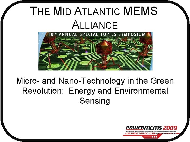 THE MID ATLANTIC MEMS ALLIANCE Micro- and Nano-Technology in the Green Revolution: Energy and