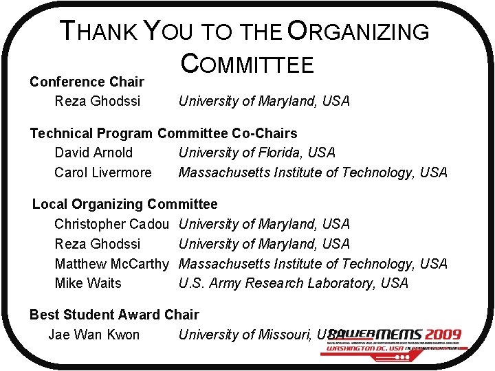 THANK YOU TO THE ORGANIZING COMMITTEE Conference Chair Reza Ghodssi University of Maryland, USA