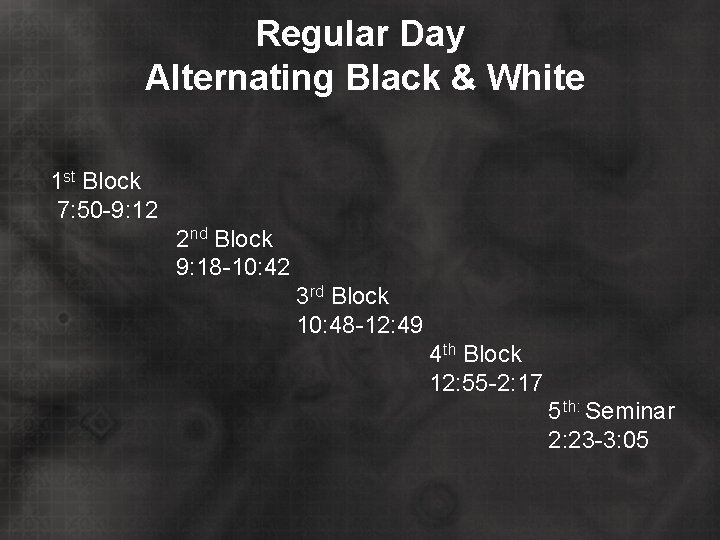 Regular Day Alternating Black & White 1 st Block 7: 50 -9: 12 2