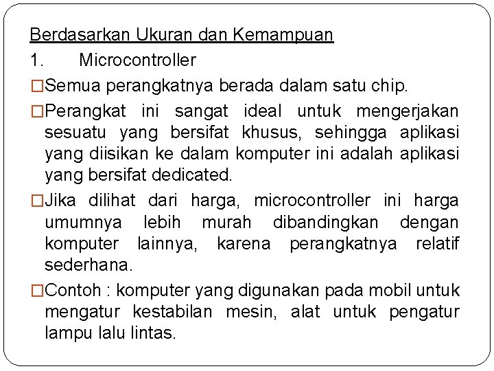 Berdasarkan Ukuran dan Kemampuan 1. Microcontroller �Semua perangkatnya berada dalam satu chip. �Perangkat ini