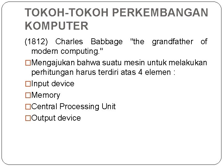 TOKOH-TOKOH PERKEMBANGAN KOMPUTER (1812) Charles Babbage "the grandfather of modern computing. " �Mengajukan bahwa