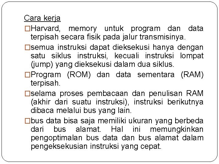 Cara kerja �Harvard, memory untuk program dan data terpisah secara fisik pada jalur transmisinya.