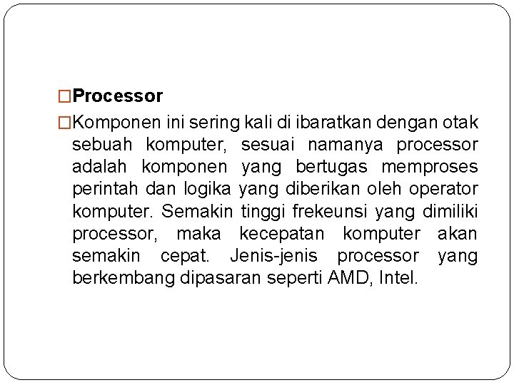 �Processor �Komponen ini sering kali di ibaratkan dengan otak sebuah komputer, sesuai namanya processor