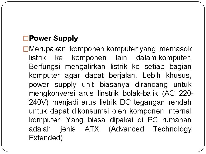 �Power Supply �Merupakan komponen komputer yang memasok listrik ke komponen lain dalam komputer. Berfungsi