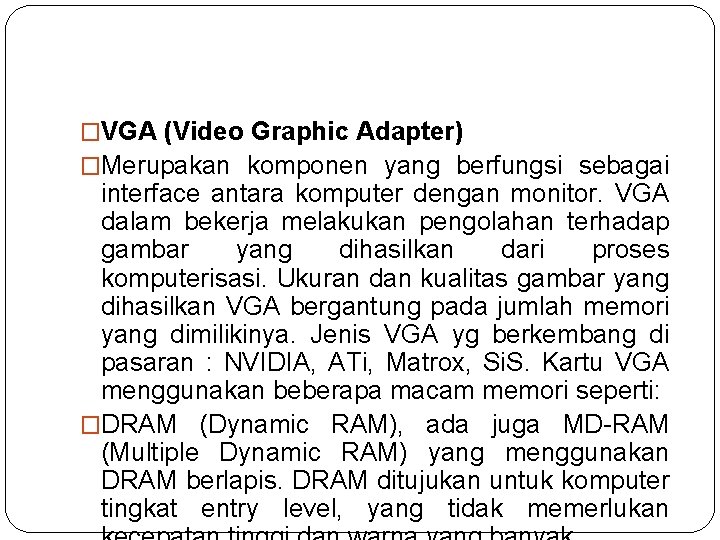 �VGA (Video Graphic Adapter) �Merupakan komponen yang berfungsi sebagai interface antara komputer dengan monitor.