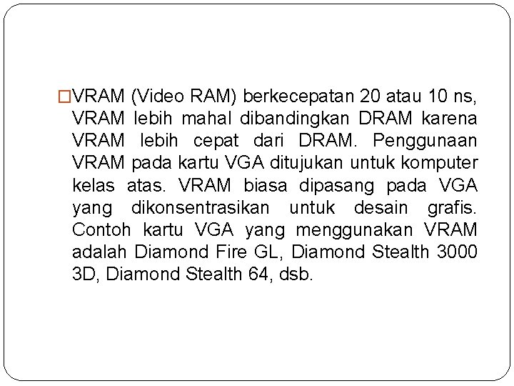 �VRAM (Video RAM) berkecepatan 20 atau 10 ns, VRAM lebih mahal dibandingkan DRAM karena