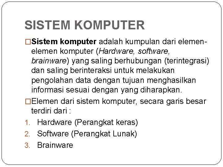 SISTEM KOMPUTER �Sistem komputer adalah kumpulan dari elemen- elemen komputer (Hardware, software, brainware) yang