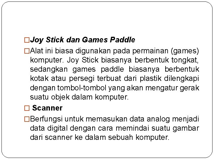 �Joy Stick dan Games Paddle �Alat ini biasa digunakan pada permainan (games) komputer. Joy