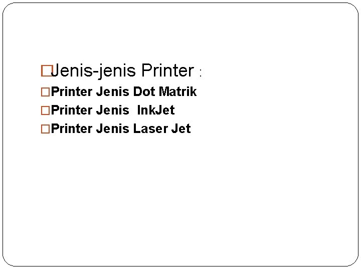 �Jenis-jenis Printer : �Printer Jenis Dot Matrik �Printer Jenis Ink. Jet �Printer Jenis Laser