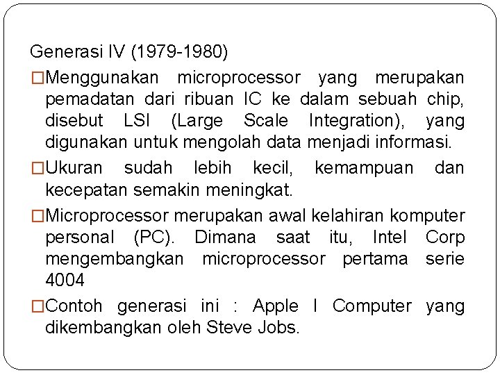 Generasi IV (1979 -1980) �Menggunakan microprocessor yang merupakan pemadatan dari ribuan IC ke dalam