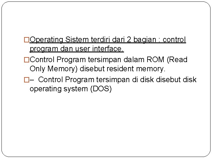 �Operating Sistem terdiri dari 2 bagian : control program dan user interface. �Control Program