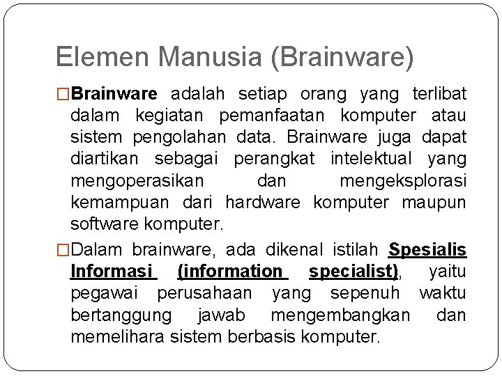 Elemen Manusia (Brainware) �Brainware adalah setiap orang yang terlibat dalam kegiatan pemanfaatan komputer atau