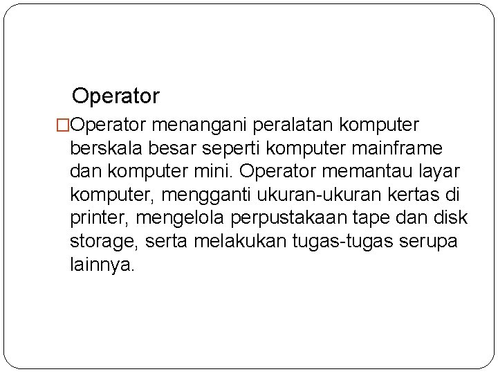 Operator �Operator menangani peralatan komputer berskala besar seperti komputer mainframe dan komputer mini. Operator