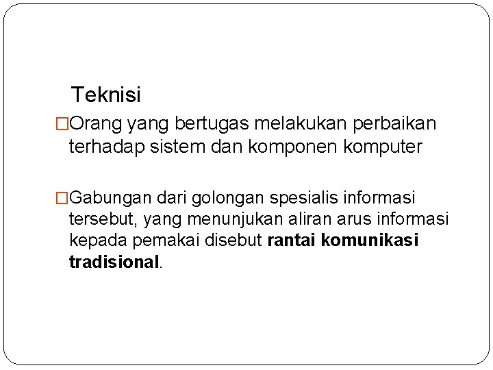 Teknisi �Orang yang bertugas melakukan perbaikan terhadap sistem dan komponen komputer �Gabungan dari golongan