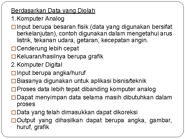 Berdasarkan Data yang Diolah 1. Komputer Analog � Input berupa besaran fisik (data yang