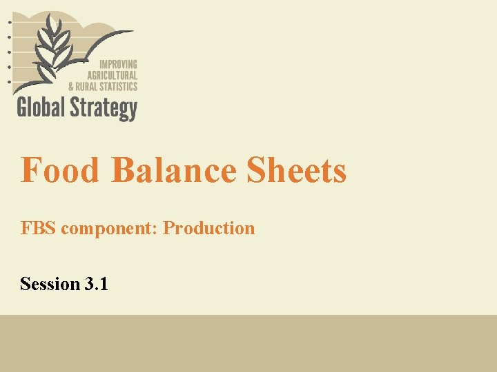 Food Balance Sheets FBS component: Production Session 3. 1 