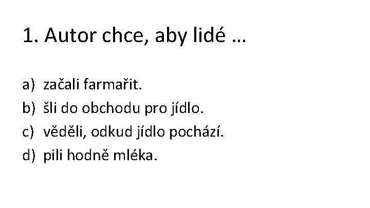 1. Autor chce, aby lidé … a) b) c) d) začali farmařit. šli do