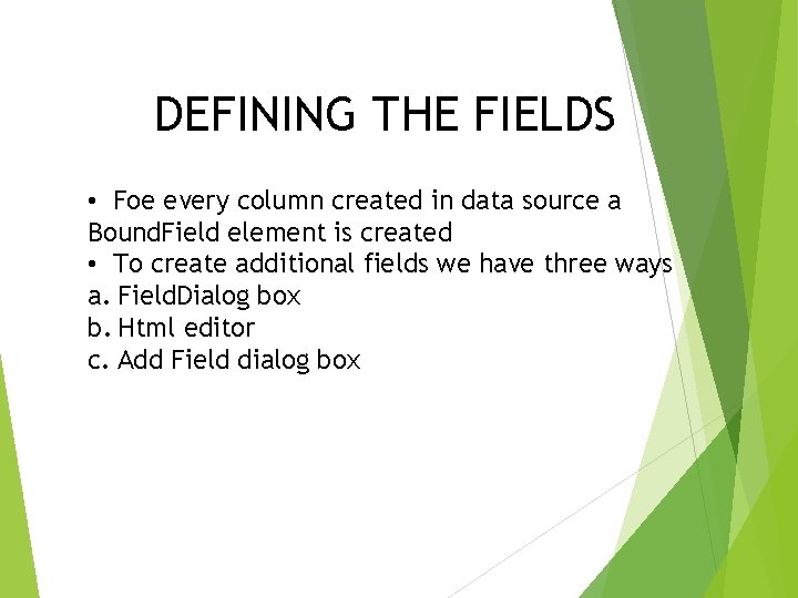 DEFINING THE FIELDS • Foe every column created in data source a Bound. Field