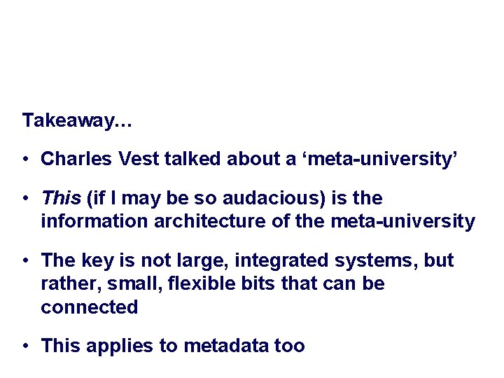 Takeaway… • Charles Vest talked about a ‘meta-university’ • This (if I may be