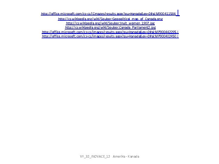 | http: //office. microsoft. com/cs-cz/i. Cmages/results. aspx? qu=kanada&ex=2#ai: M 900411584 http: //cs. wikipedia. org/wiki/Soubor: | http: //office. microsoft. com/cs-cz/i. Cmages/results. aspx? qu=kanada&ex=2#ai: M 900411584 http: //cs. wikipedia. org/wiki/Soubor: