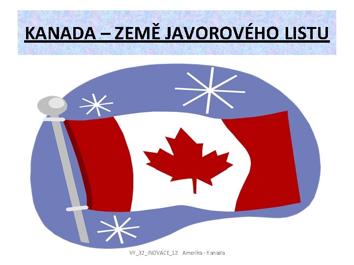 KANADA – ZEMĚ JAVOROVÉHO LISTU VY_32_INOVACE_12 Amerika - Kanada 