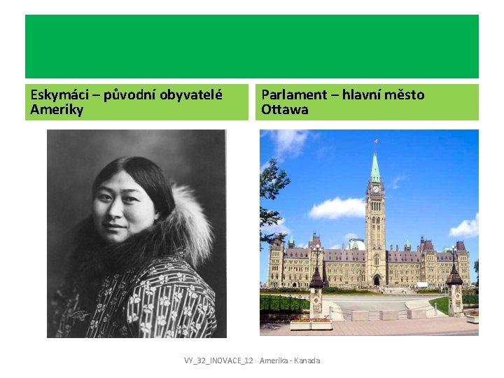 Eskymáci – původní obyvatelé Ameriky Parlament – hlavní město Ottawa VY_32_INOVACE_12 Amerika - Kanada