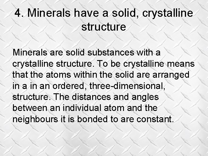 4. Minerals have a solid, crystalline structure Minerals are solid substances with a crystalline 4. Minerals have a solid, crystalline structure Minerals are solid substances with a crystalline