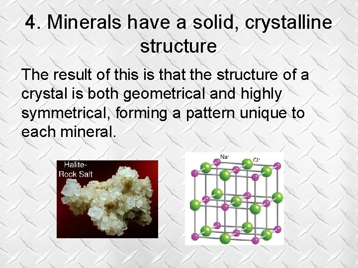 4. Minerals have a solid, crystalline structure The result of this is that the 4. Minerals have a solid, crystalline structure The result of this is that the
