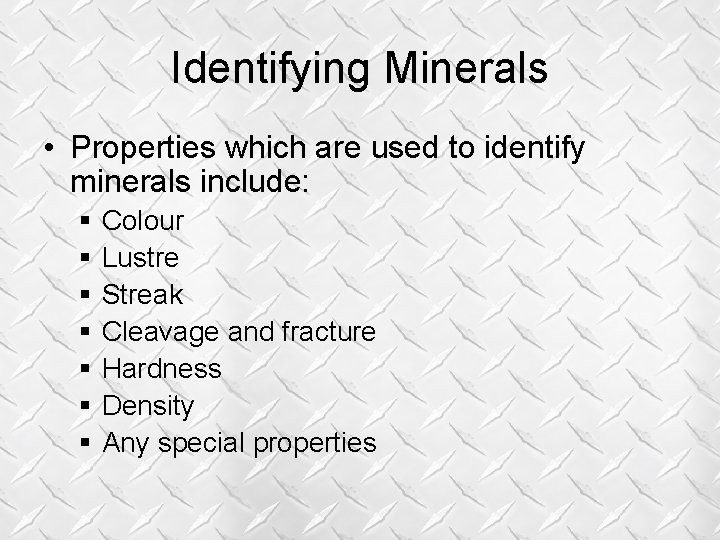 Identifying Minerals • Properties which are used to identify minerals include: § § § Identifying Minerals • Properties which are used to identify minerals include: § § §