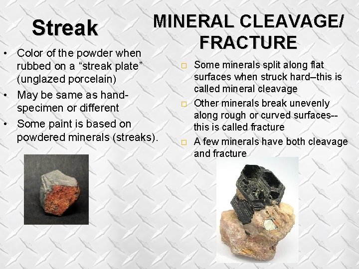 Streak MINERAL CLEAVAGE/ FRACTURE • Color of the powder when rubbed on a “streak Streak MINERAL CLEAVAGE/ FRACTURE • Color of the powder when rubbed on a “streak
