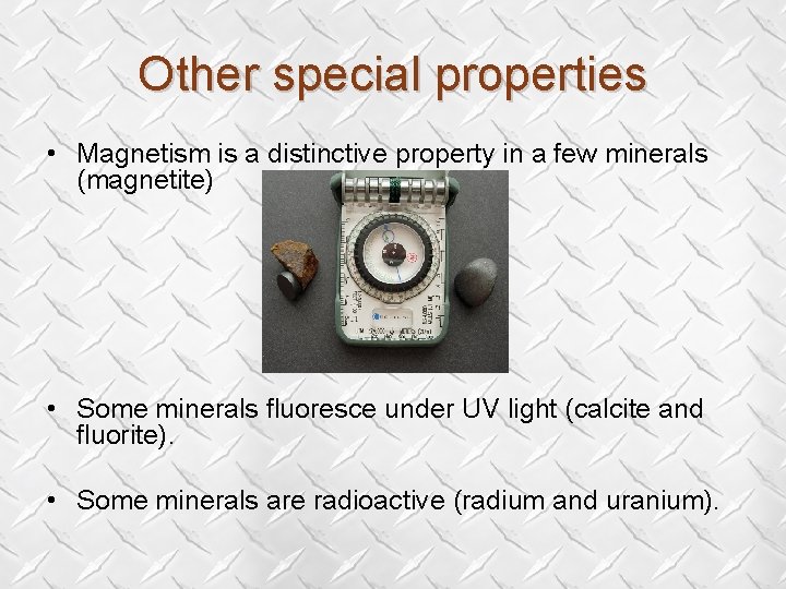 Other special properties • Magnetism is a distinctive property in a few minerals (magnetite) Other special properties • Magnetism is a distinctive property in a few minerals (magnetite)