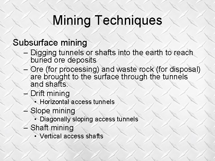 Mining Techniques Subsurface mining – Digging tunnels or shafts into the earth to reach Mining Techniques Subsurface mining – Digging tunnels or shafts into the earth to reach