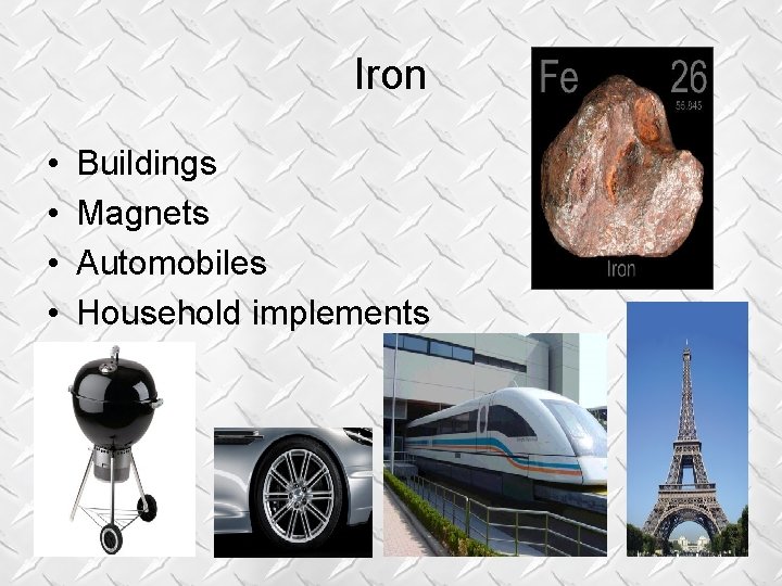 Iron • • Buildings Magnets Automobiles Household implements Iron • • Buildings Magnets Automobiles Household implements