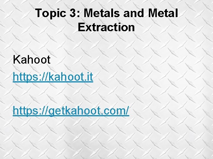 Topic 3: Metals and Metal Extraction Kahoot https: //kahoot. it https: //getkahoot. com/ Topic 3: Metals and Metal Extraction Kahoot https: //kahoot. it https: //getkahoot. com/