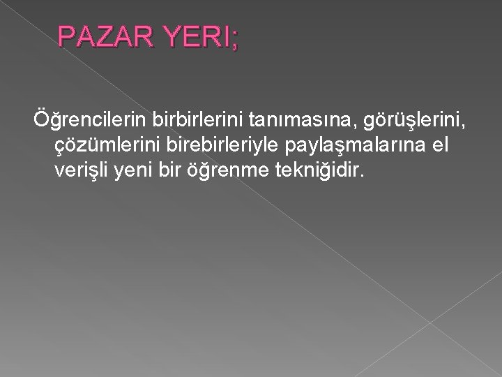 PAZAR YERI; Öğrencilerin birbirlerini tanımasına, görüşlerini, çözümlerini birebirleriyle paylaşmalarına el verişli yeni bir öğrenme