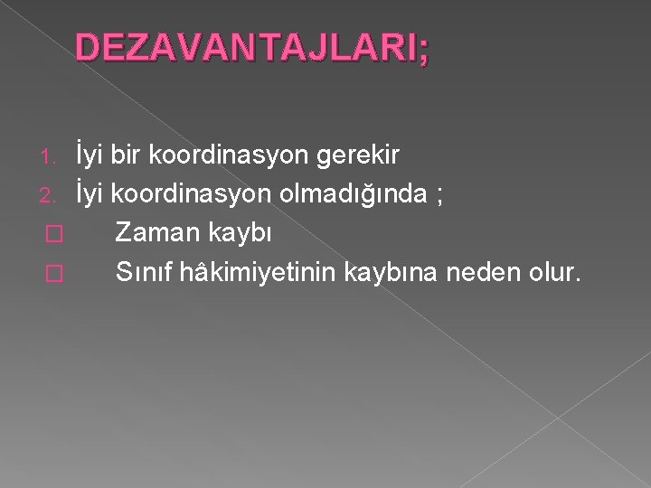 DEZAVANTAJLARI; İyi bir koordinasyon gerekir 2. İyi koordinasyon olmadığında ; � Zaman kaybı �