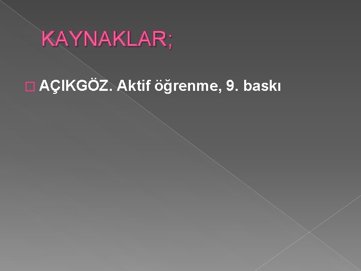 KAYNAKLAR; � AÇIKGÖZ. Aktif öğrenme, 9. baskı 