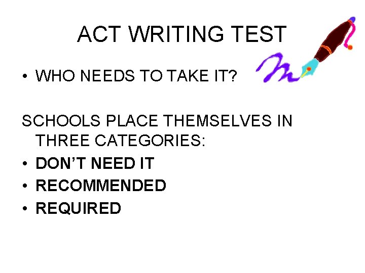 ACT WRITING TEST • WHO NEEDS TO TAKE IT? SCHOOLS PLACE THEMSELVES IN THREE