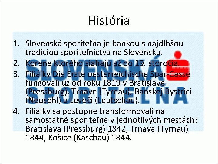 História 1. Slovenská sporiteľňa je bankou s najdlhšou tradíciou sporiteľníctva na Slovensku. 2. Korene