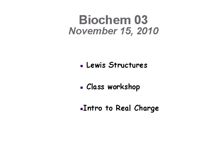 Biochem 03 November 15, 2010 n Lewis Structures n Class workshop n Intro to