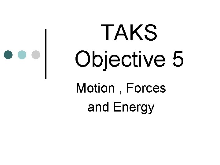 TAKS Objective 5 Motion , Forces and Energy 